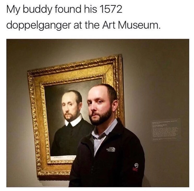 memes - museum dopplegängers - My buddy found his 1572 doppelganger at the ...