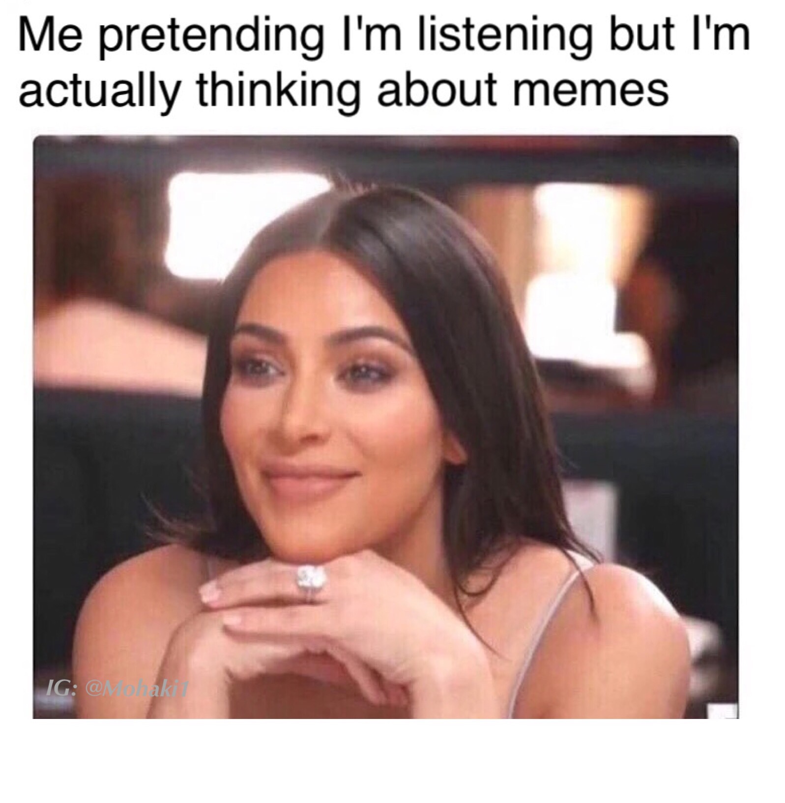 me pretending im listening but really thinking bout dick - Me pretending I'm listening but I'm actually thinking about memes Ig @ aki