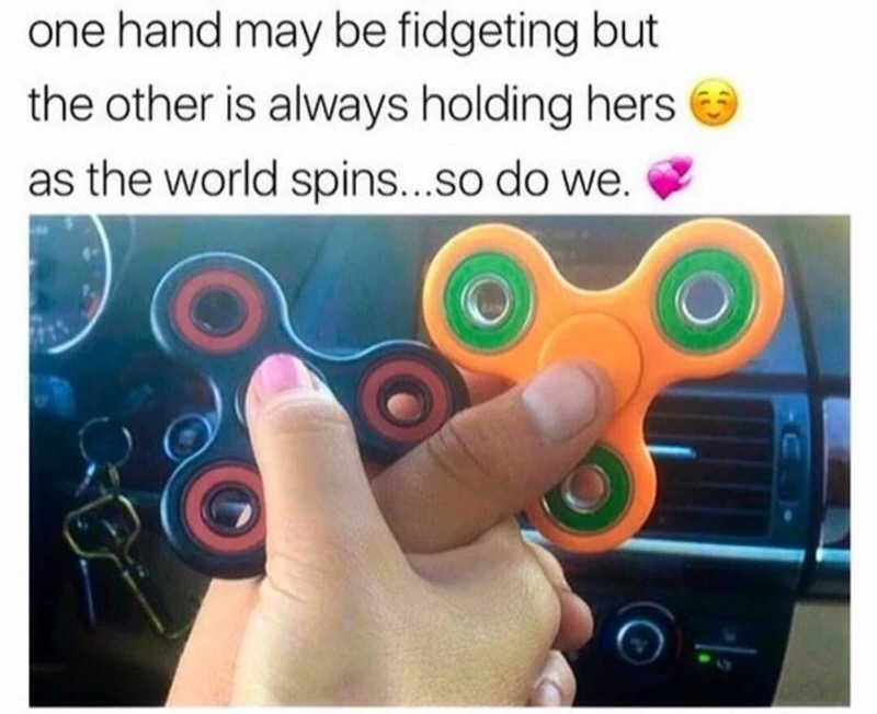 fidgeting meme - one hand may be fidgeting but the other is always holding hers as the world spins...so do we.