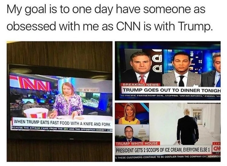 ice cream cnn meme - My goal is to one day have someone as obsessed with me as Cnn is with Trump. Breaking News Trump Goes Out To Dinner Tonigh Pacific Parerer Deal, Sto R Air Importemonica When Trump Eats Fast Food With A Knife And Fork Ecause The Attack