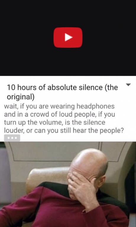 picard facepalm - 10 hours of absolute silence the original wait, if you are wearing headphones and in a crowd of loud people, if you turn up the volume, is the silence louder, or can you still hear the people?