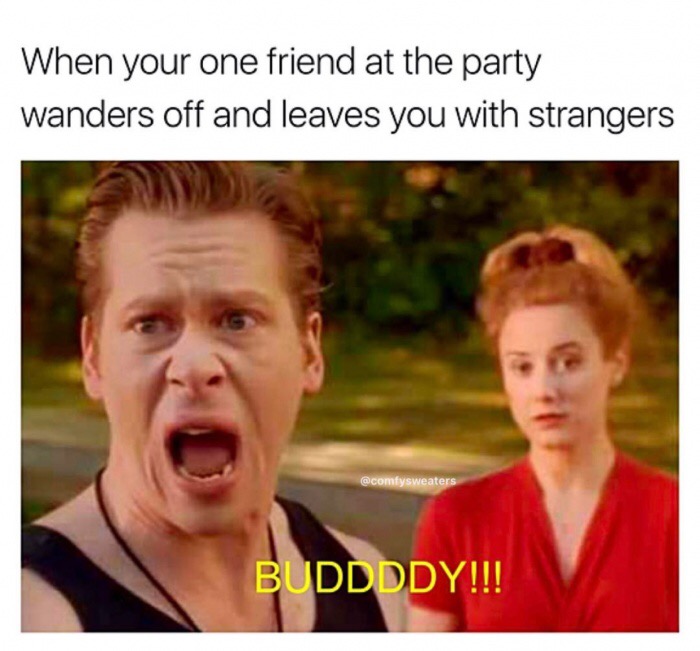 buddy heavyweights - When your one friend at the party wanders off and leaves you with strangers Buddddy!!!