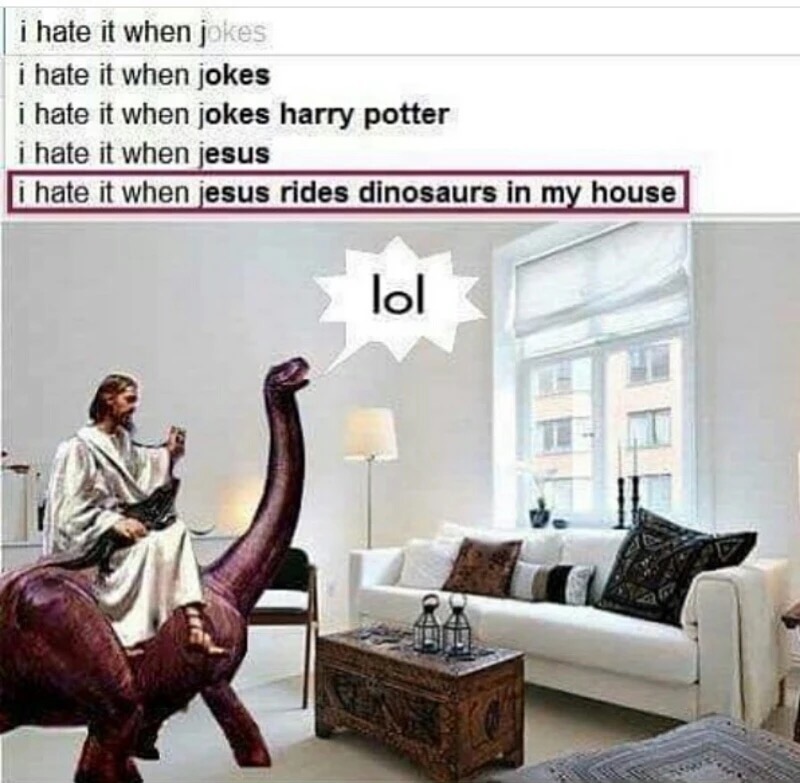 hate it when jesus rides dinosaurs - i hate it when jokes i hate it when jokes i hate it when jokes harry potter i hate it when jesus i hate it when jesus rides dinosaurs in my house lol