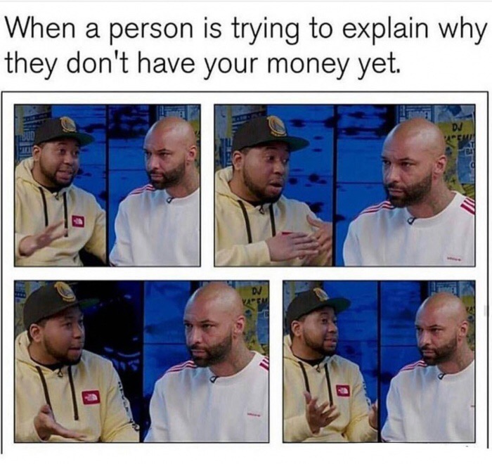 photo caption - When a person is trying to explain why they don't have your money yet.