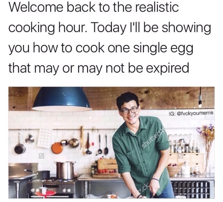 Welcome back to the realistic cooking hour. Today I'll be showing you how to cook one single egg that may or may not be expired Ig SDUters