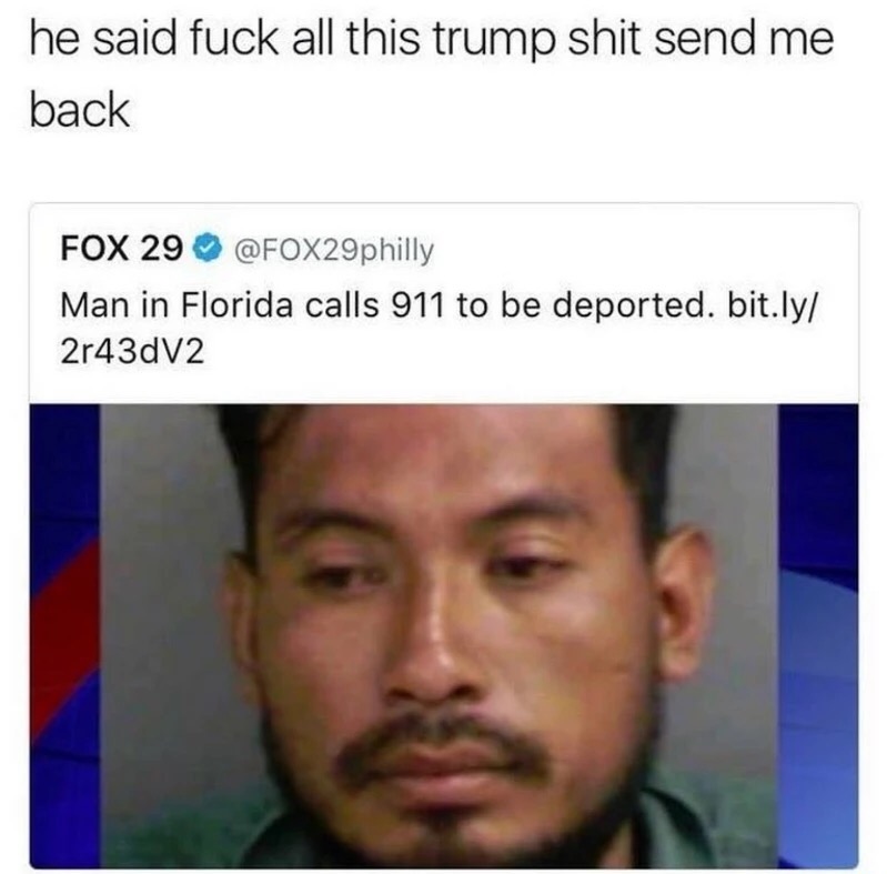 you fought on the wrong side - he said fuck all this trump shit send me back Fox 29 Man in Florida calls 911 to be deported. bit.ly 2r43d12