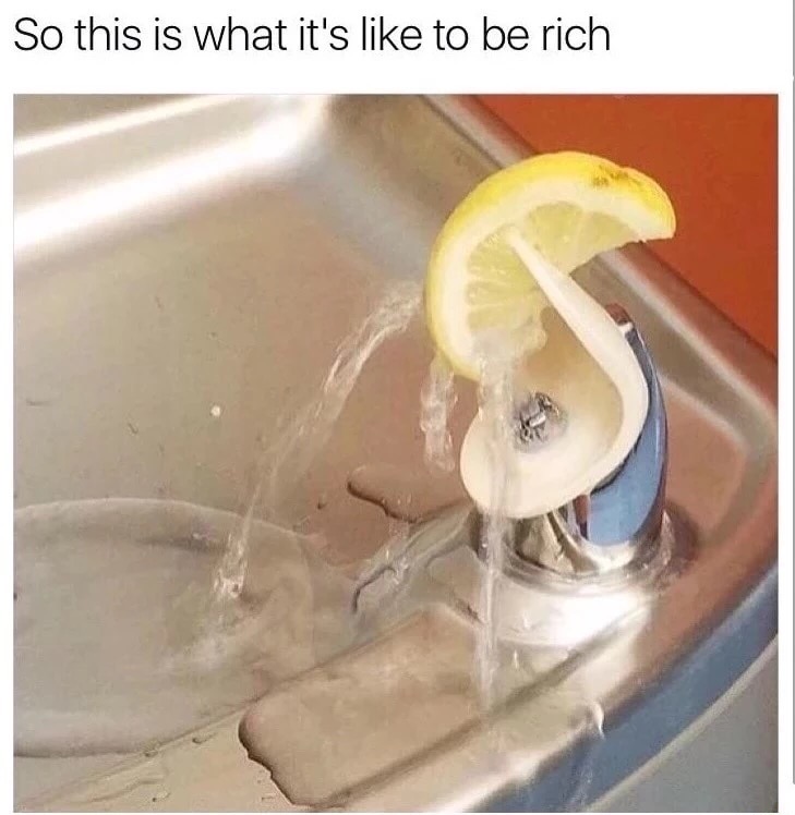 lemon on drinking fountain - So this is what it's to be rich