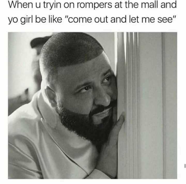 dj khalid meme - When u tryin on rompers at the mall and yo girl be "come out and let me see"
