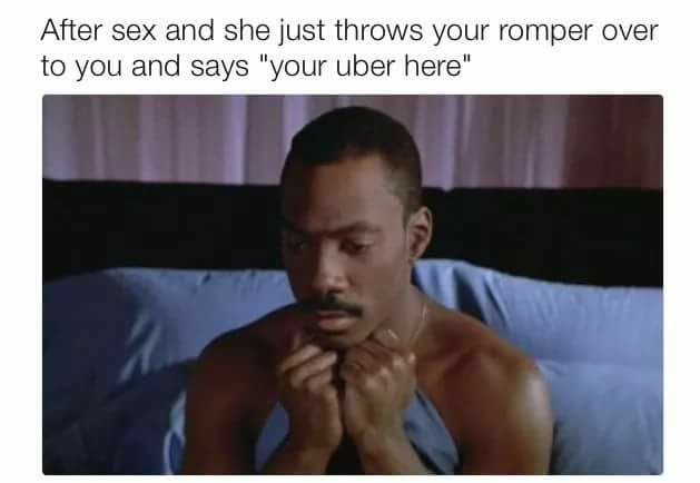 romper uber meme - After sex and she just throws your romper over to you and says "your uber here"