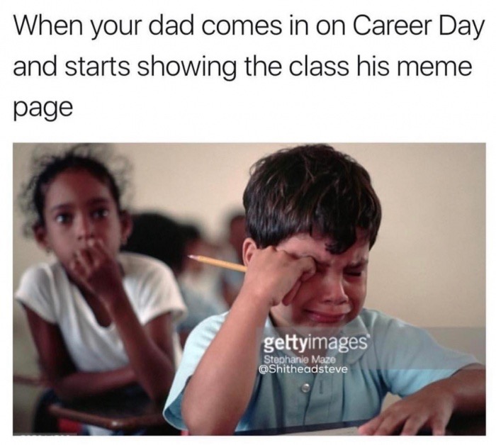 career day memes - When your dad comes in on Career Day and starts showing the class his meme page gettyimages Stephanie N