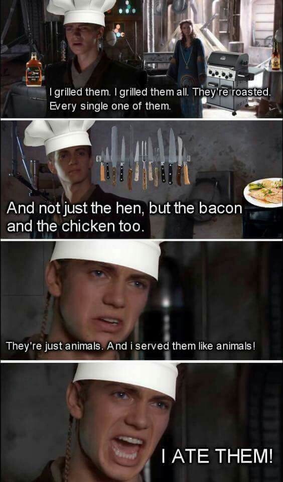 memes - funny prequel memes - Igrilled them. I grilled them all. They're roasted. Every single one of them. And not just the hen, but the bacon and the chicken too. They're just animals. And i served them animals! I Ate Them!