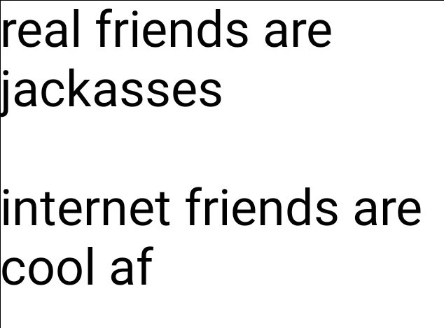 memes - angle - real friends are jackasses internet friends are cool af