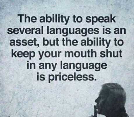 memes - its best to keep quiet - The ability to speak several languages is an asset, but the ability to keep your mouth shut in any language is priceless.