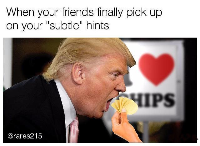 memes - photo caption - When your friends finally pick up on your "subtle" hints Puips