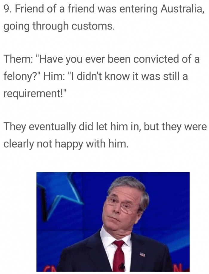 memes - crazy things parents text - 9. Friend of a friend was entering Australia, going through customs. Them "Have you ever been convicted of a felony?" Him "I didn't know it was still a requirement!" They eventually did let him in, but they were clearly