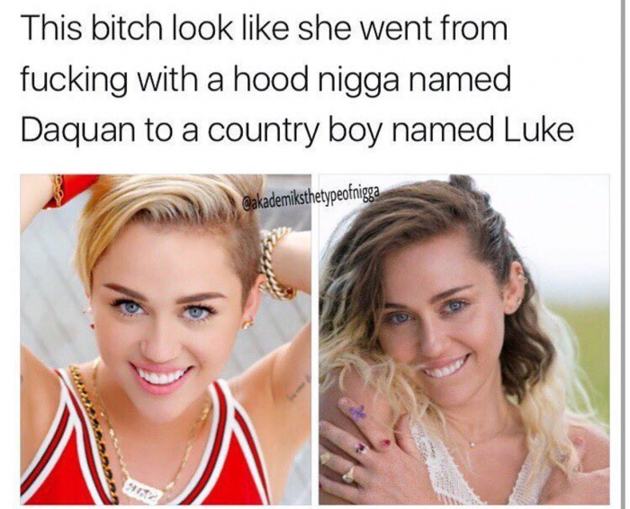 memes - miley cyrus katy perry demon - This bitch look she went from fucking with a hood nigga named Daquan to a country boy named Luke