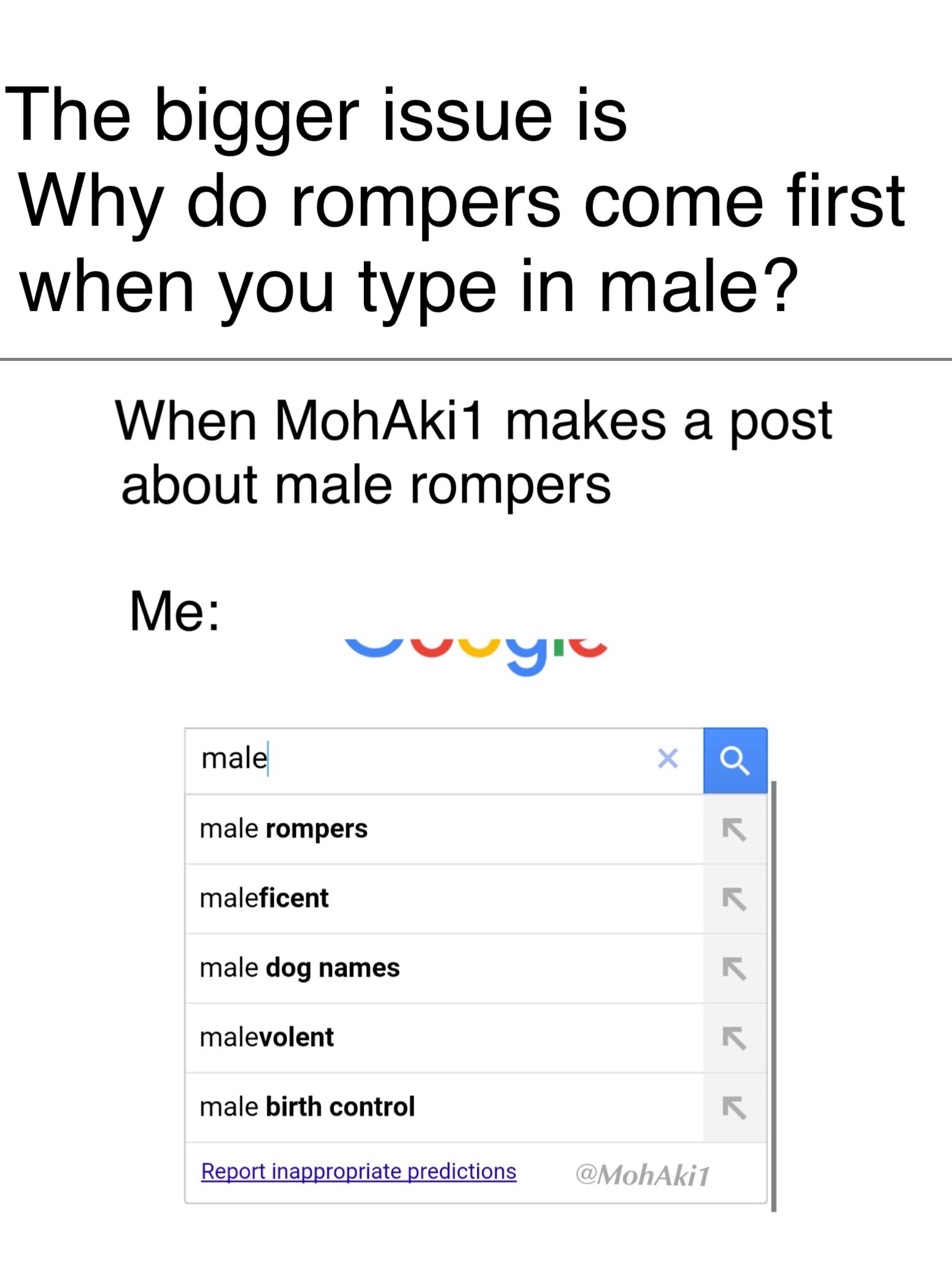 memes - angle - The bigger issue is Why do rompers come first when you type in male? When MohAki1 makes a post about male rompers Me voyi male male rompers maleficent male dog names kkkkk malevolent male birth control Report inappropriate predictions