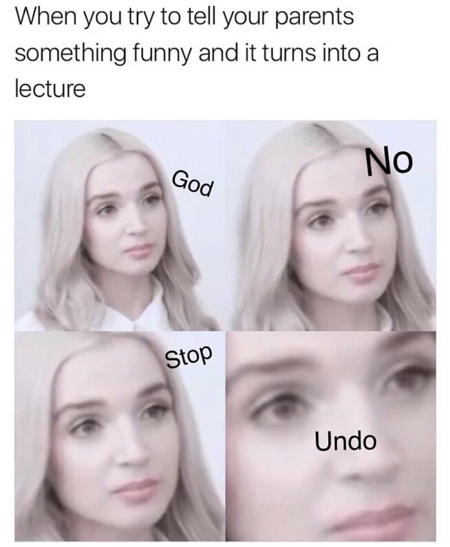 im poppy - When you try to tell your parents something funny and it turns into a lecture No God Stop Undo