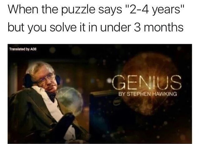 says 2 4 years but - When the puzzle says "24 years" but you solve it in under 3 months Translated by A08 |_ Genius By Stephen Hawking