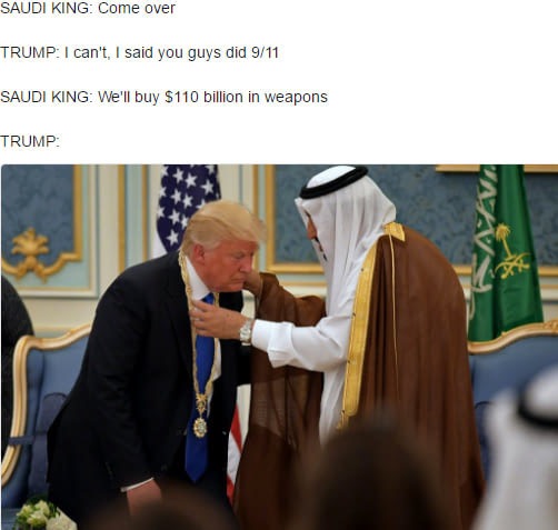 meme stream - donald trump king salman - Saudi King Come over Trump I can't, I said you guys did 911 Saudi King We'll buy $110 billion in weapons Trump
