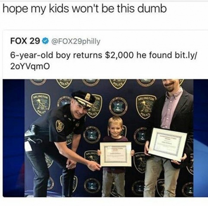 meme stream - pray my kids aren t this dumb - hope my kids won't be this dumb Fox 29 6yearold boy returns $2,000 he found bit.ly 20YVqmo
