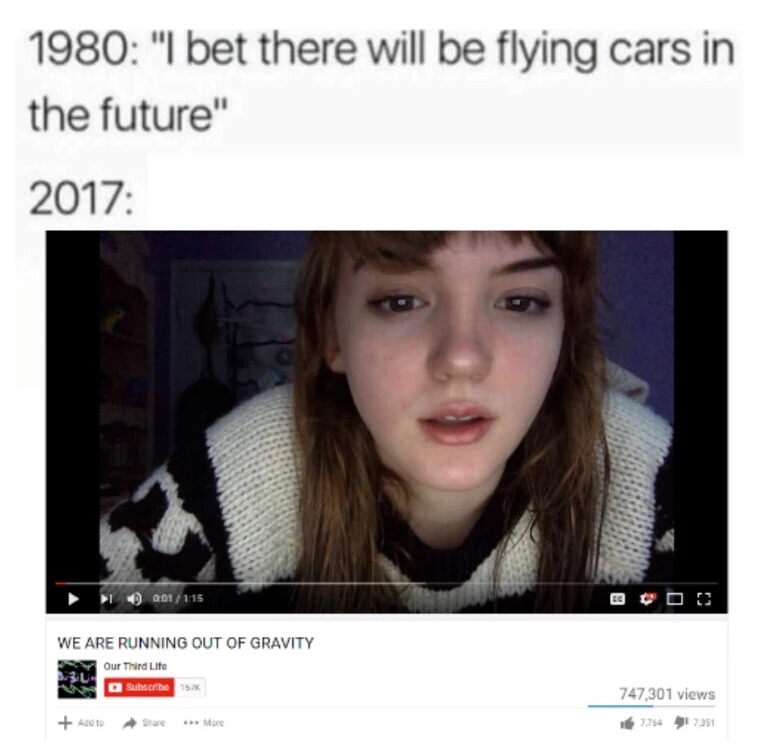 dankest memes dank memes - 1980 "I bet there will be flying cars in the future" 2017 1 001 We Are Running Out Of Gravity Our Third Lite Subscribe 747,301 views A0010 e More