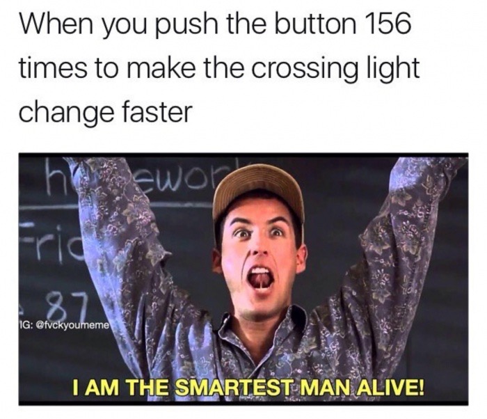 billy madison smartest man alive - When you push the button 156 times to make the crossing light change faster hrewol Ig I Am The Smartest Man Alive!