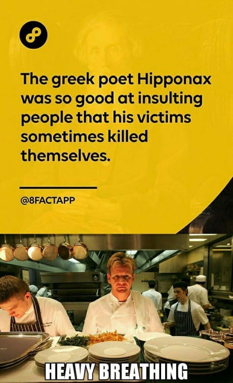 gordon ramsay cooking - The greek poet Hipponax was so good at insulting people that his victims sometimes killed themselves. Heavy Breathing