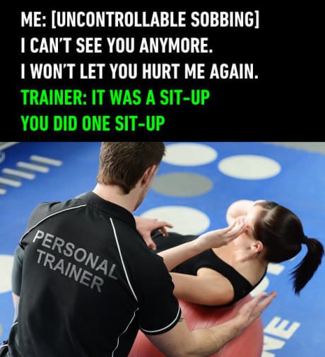 personal trainer funny quotes - Me Uncontrollable Sobbing I Can'T See You Anymore. I Won'T Let You Hurt Me Again. Trainer It Was A SitUp You Did One SitUp Personal Trainer