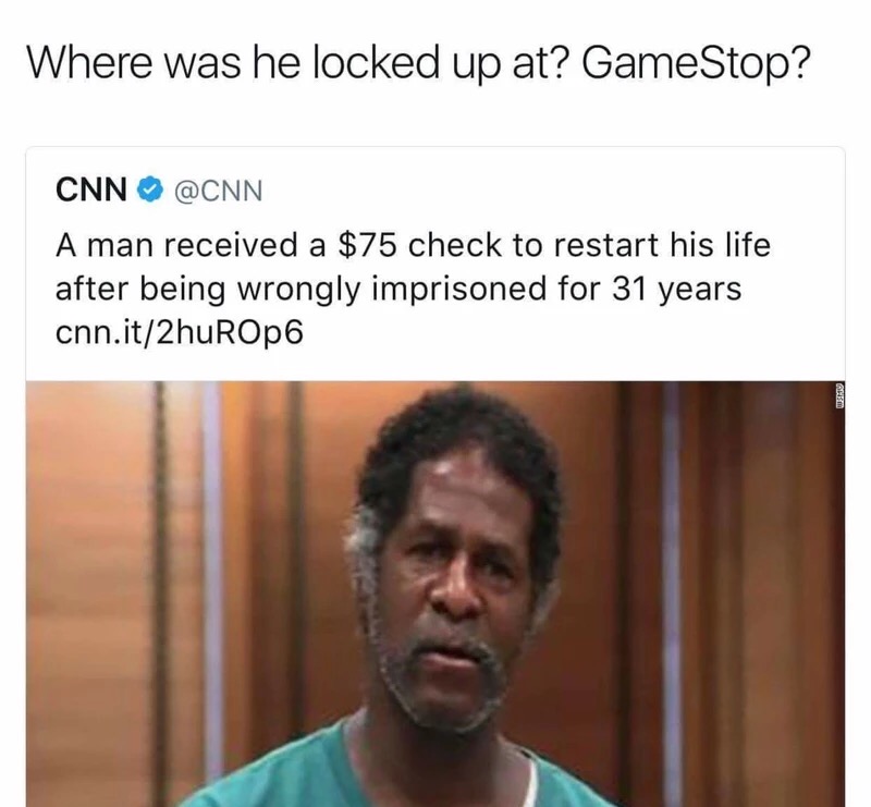 meme stream - man wrongly imprisoned - Where was he locked up at? GameStop? Cnn A man received a $75 check to restart his life after being wrongly imprisoned for 31 years cnn.it2huROp6