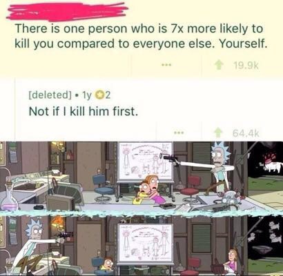 meme stream - Rick and Morty - There is one person who is 7x more ly to kill you compared to everyone else. Yourself. deleted .ly 2 Not if I kill him first.