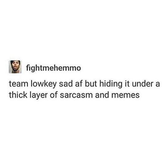 meme stream - document - fightmehemmo team lowkey sad af but hiding it under a thick layer of sarcasm and memes