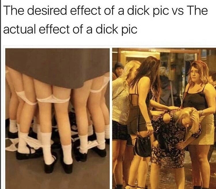 meme stream - unwanted dick pic meme - The desired effect of a dick pic vs The |actual effect of a dick pic