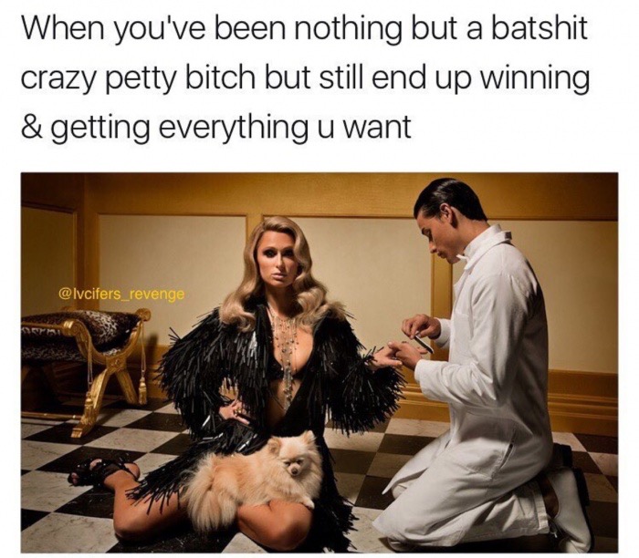 meme stream - photo caption - When you've been nothing but a batshit crazy petty bitch but still end up winning & getting everything u want