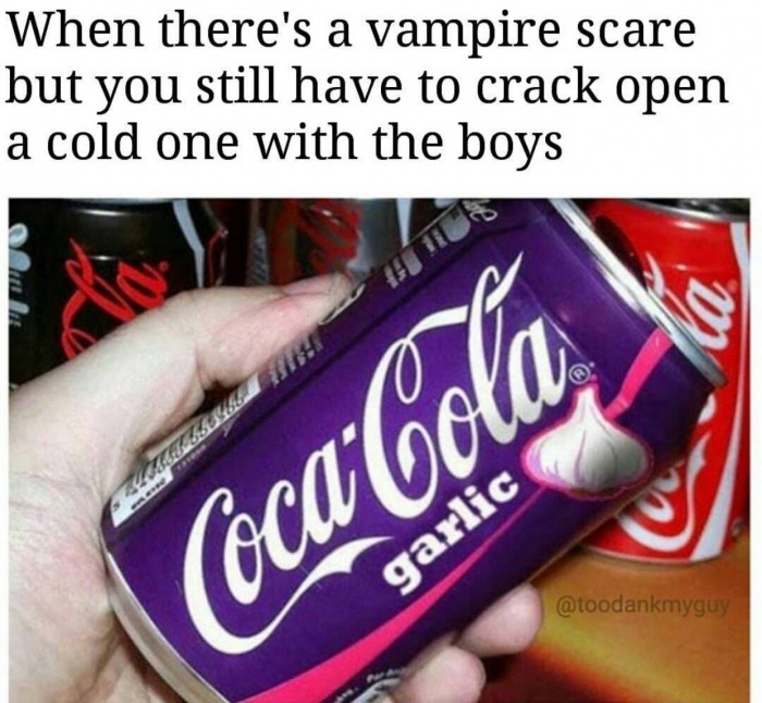 meme stream - garlic coca cola - When there's a vampire scare but you still have to crack open a cold one with the boys CocaCola garlic