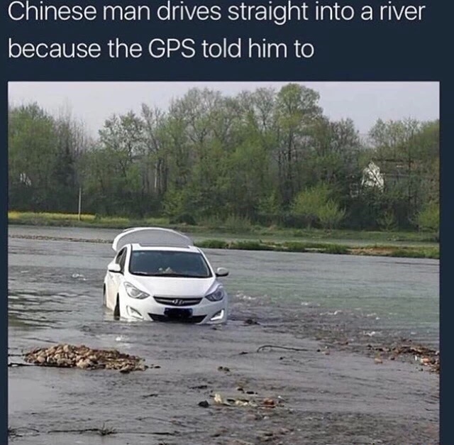 meme stream - there's no road here - Chinese man drives straight into a river because the Gps told him to