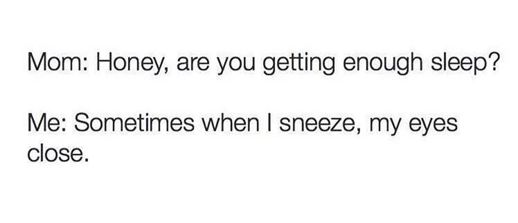 meme stream - Love - Mom Honey, are you getting enough sleep? Me Sometimes when I sneeze, my eyes close.