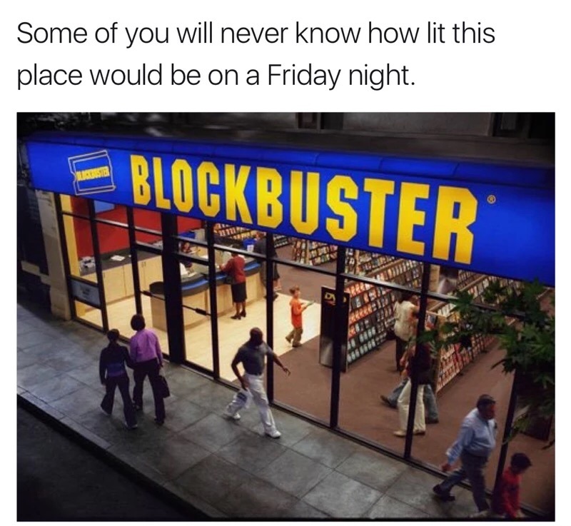 meme stream - blockbuster stores - Some of you will never know how lit this place would be on a Friday night. Blockbuster