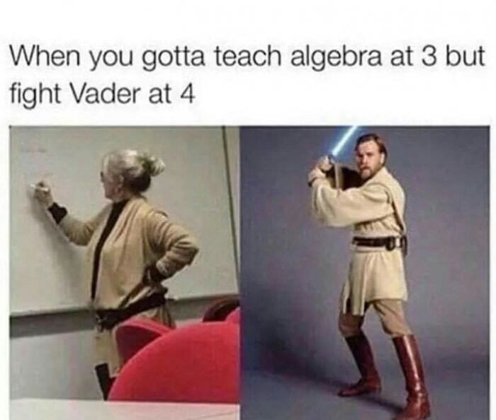 meme stream - you gotta teach algebra at 3 - When you gotta teach algebra at 3 but fight Vader at 4
