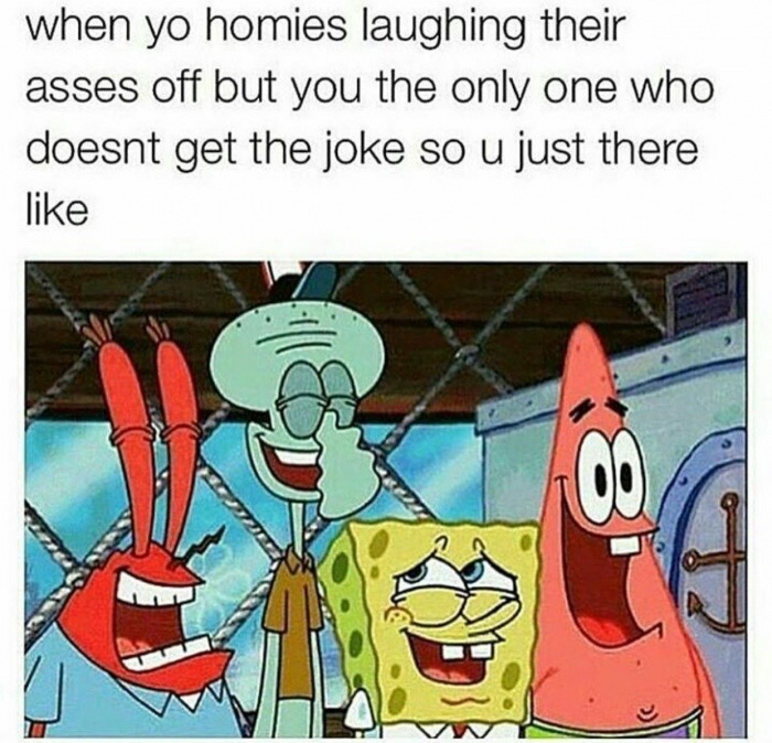 meme stream - spongebob squidward mr krabs patrick - when yo homies laughing their asses off but you the only one who doesnt get the joke so u just there