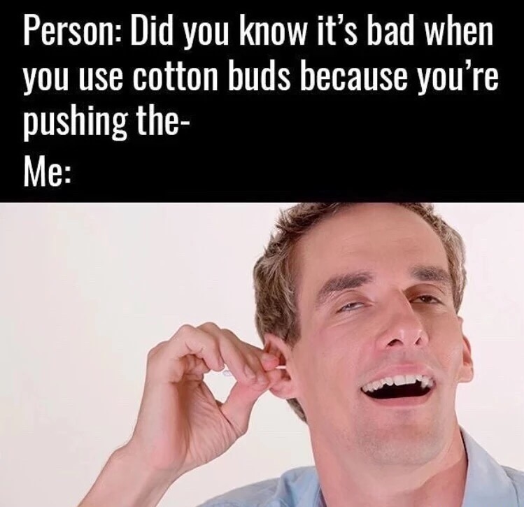 meme stream - vipkid meme - Person Did you know it's bad when you use cotton buds because you're pushing the Me