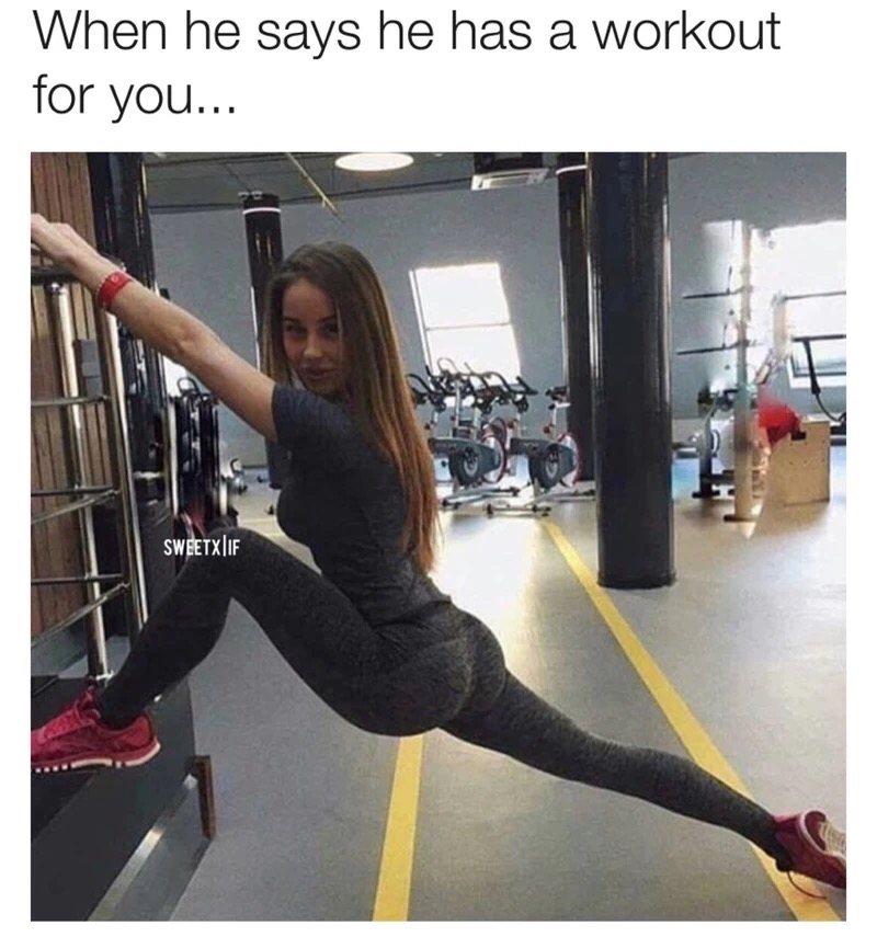 meme stream - olga katysheva yoga pants - When he says he has a workout for you... SweetxIf