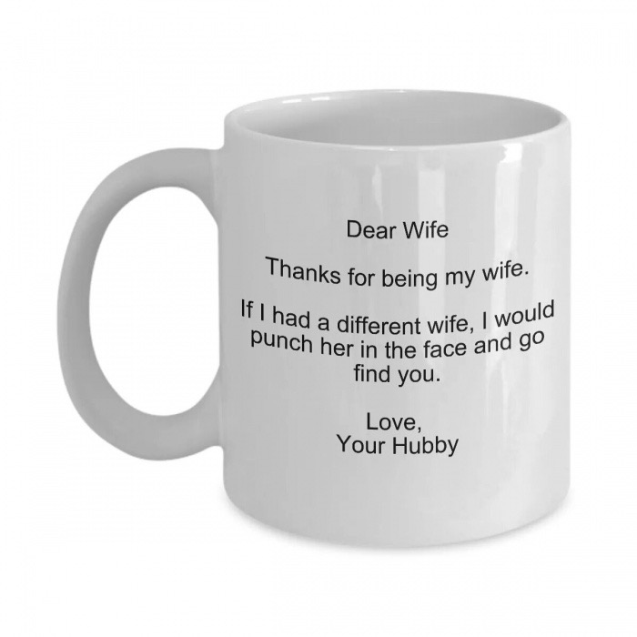 never make a mistake twice - Dear Wife Thanks for being my wife. If I had a ditte punch her in the f ite, I would had a different wife, wo in her in the face and go find you. Love, Your Hubby