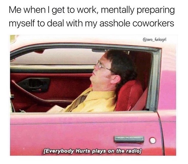 mentally preparing for work - Me when I get to work, mentally preparing myself to deal with my asshole coworkers Everybody Hurts plays on the radio