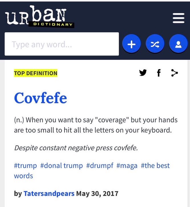 web page - Urban Dictionary Type any word... Top Definition Covfefe n. When you want to say "coverage" but your hands are too small to hit all the letters on your keyboard. Despite constant negative press covfefe. trump best words by Tatersandpears