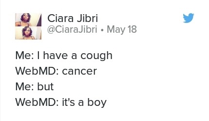 smile - Ciara Jibri May 18 Me I have a cough WebMD cancer Me but WebMD it's a boy