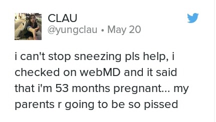 document - Clau May 20 i can't stop sneezing pls help, i checked on webMD and it said that i'm 53 months pregnant... my parents r going to be so pissed