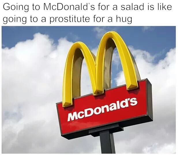 m in mcdonalds - Going to McDonald's for a salad is going to a prostitute for a hug McDonald's