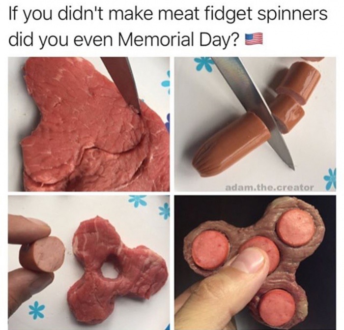 meat spinner - If you didn't make meat fidget spinners did you even Memorial Day? 3 adam.the.creator