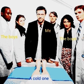 house tv show - Me The boys une bo A cold one